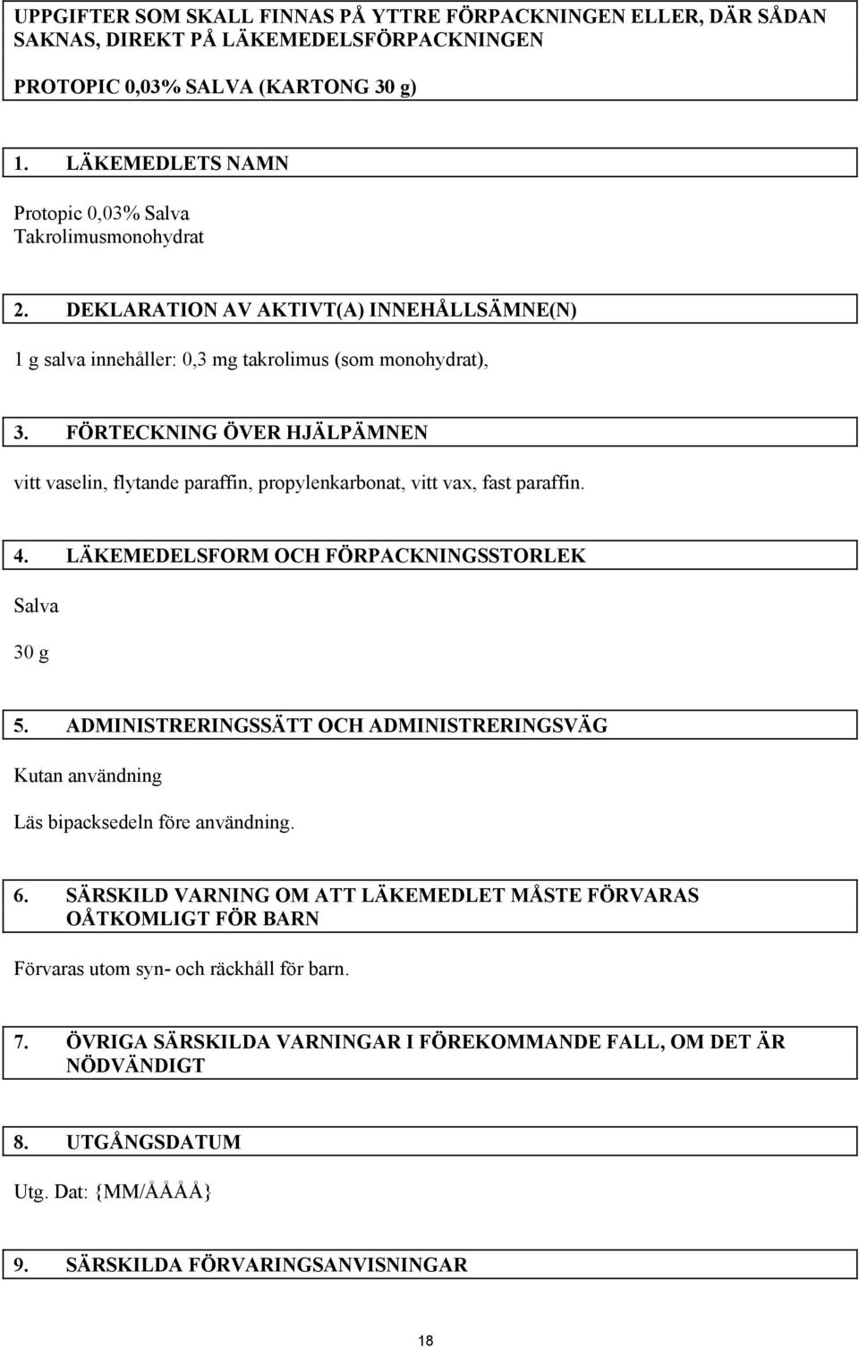 FÖRTECKNING ÖVER HJÄLPÄMNEN vitt vaselin, flytande paraffin, propylenkarbonat, vitt vax, fast paraffin. 4. LÄKEMEDELSFORM OCH FÖRPACKNINGSSTORLEK Salva 30 g 5.