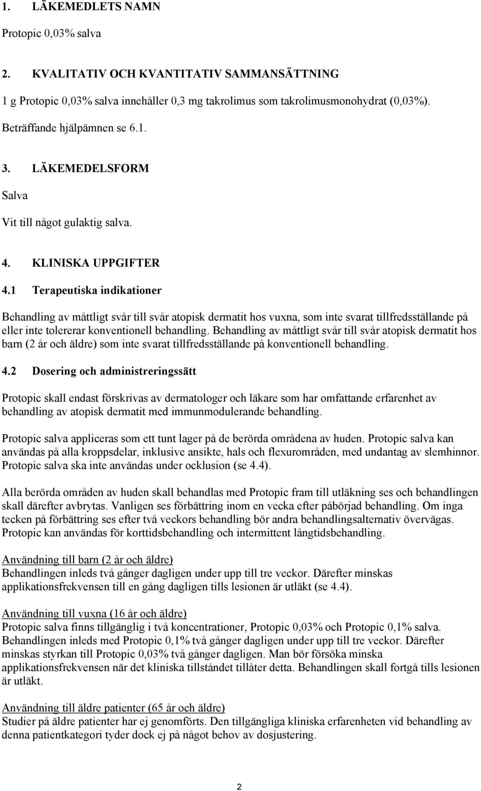 1 Terapeutiska indikationer Behandling av måttligt svår till svår atopisk dermatit hos vuxna, som inte svarat tillfredsställande på eller inte tolererar konventionell behandling.