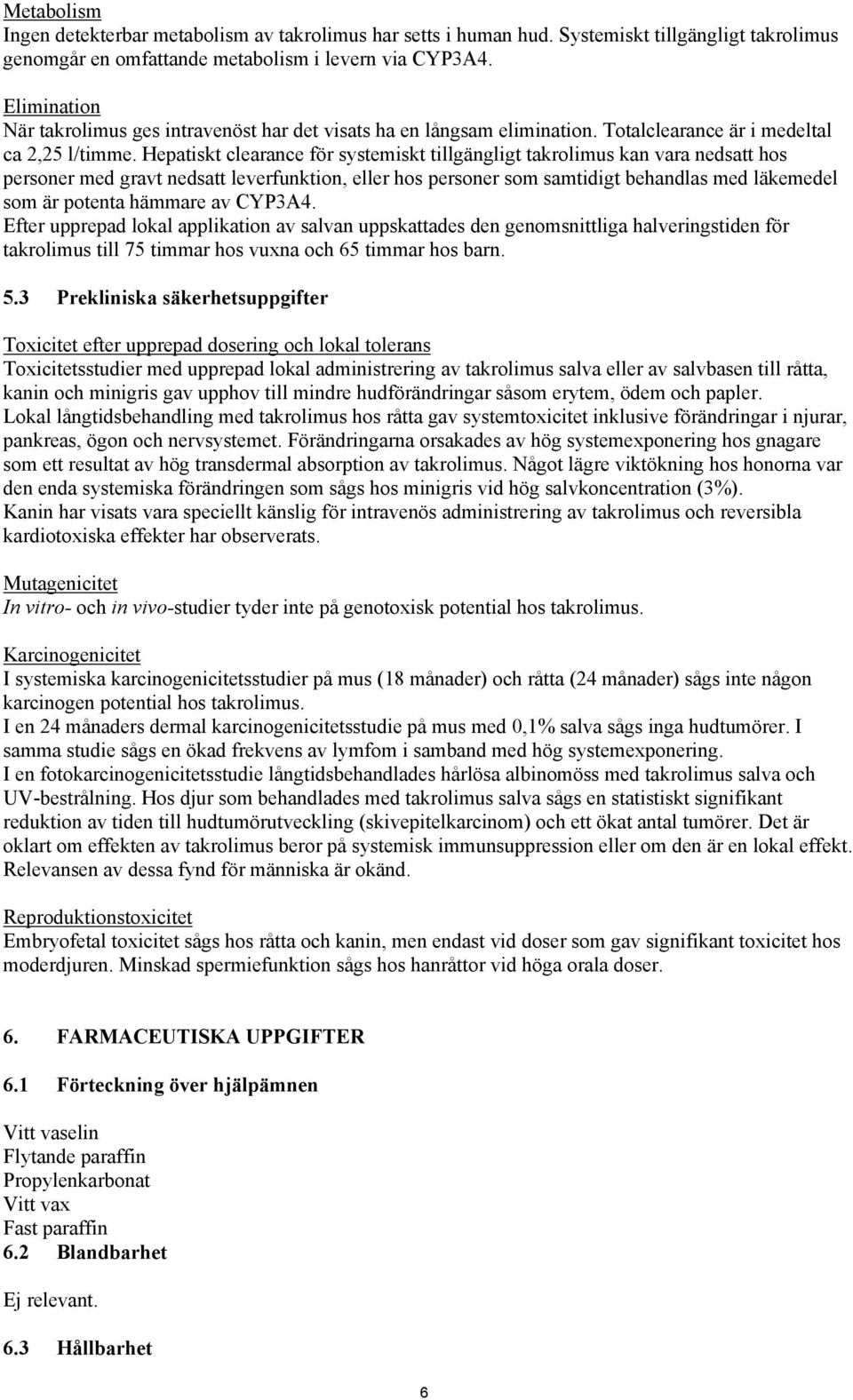 Hepatiskt clearance för systemiskt tillgängligt takrolimus kan vara nedsatt hos personer med gravt nedsatt leverfunktion, eller hos personer som samtidigt behandlas med läkemedel som är potenta