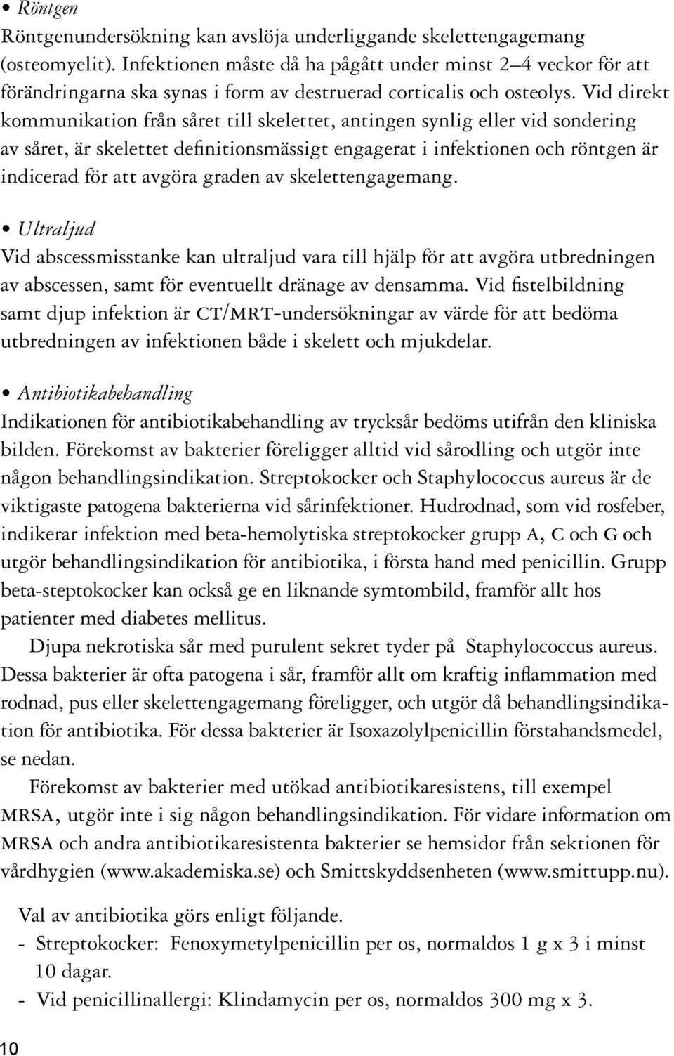 Vid direkt kommunikation från såret till skelettet, antingen synlig eller vid sondering av såret, är skelettet definitionsmässigt engagerat i infektionen och röntgen är indicerad för att avgöra