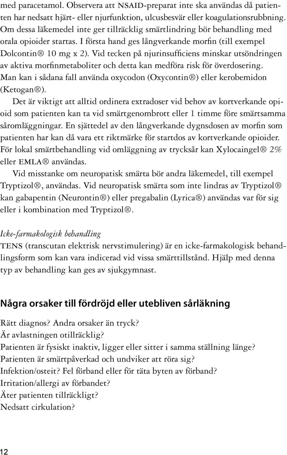 Vid tecken på njurinsufficiens minskar utsöndringen av aktiva morfinmetaboliter och detta kan medföra risk för överdosering.