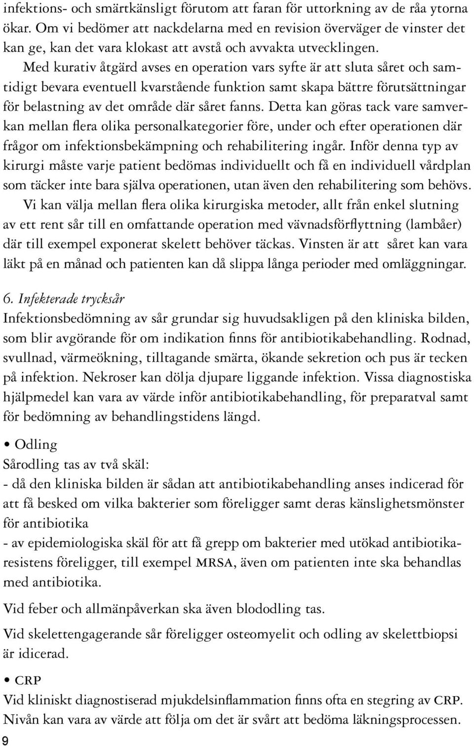 Med kurativ åtgärd avses en operation vars syfte är att sluta såret och samtidigt bevara eventuell kvarstående funktion samt skapa bättre förutsättningar för belastning av det område där såret fanns.