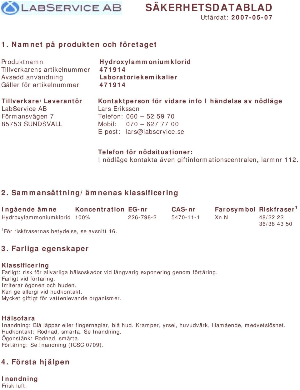 Hydroxylammoniumklorid 471914 Laboratoriekemikalier 471914 Kontaktperson för vidare info I händelse av nödläge Lars Eriksson Telefon: 060 52 59 70 Mobil: 070 627 77 00 E-post: lars@labservice.