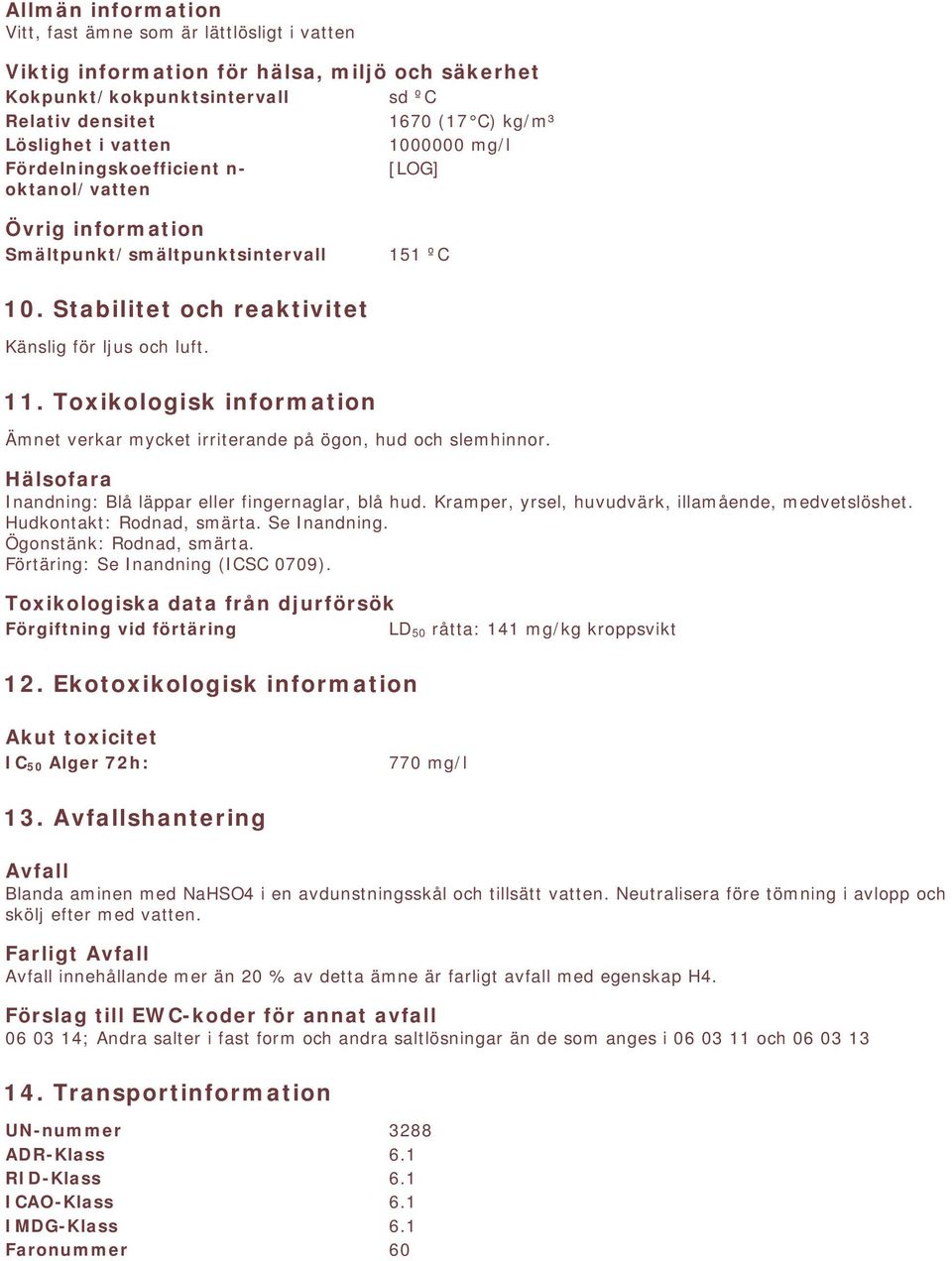 Toxikologisk information Ämnet verkar mycket irriterande på ögon, hud och slemhinnor. Hälsofara Inandning: Blå läppar eller fingernaglar, blå hud. Kramper, yrsel, huvudvärk, illamående, medvetslöshet.