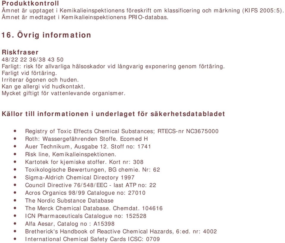 Wassergefährenden Stoffe. Ecomed H Auer Technikum, Ausgabe 12. Stoff no: 1741 Risk line, Kemikalieinspektionen. Kartotek for kjemiske stoffer. Kort nr: 308 Toxikologische Bewertungen, BG chemie.