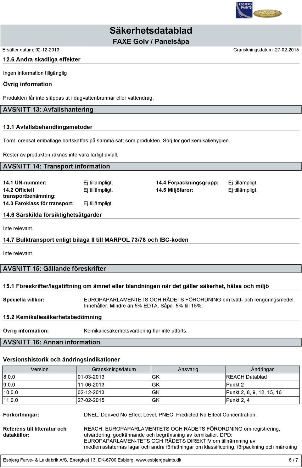 AVSNITT 14: Transport information 14.1 UN-nummer: Ej tillämpligt. 14.4 Förpackningsgrupp: Ej tillämpligt. 14.2 Officiell Ej tillämpligt. 14.5 Miljöfaror: Ej tillämpligt. transportbenämning: 14.