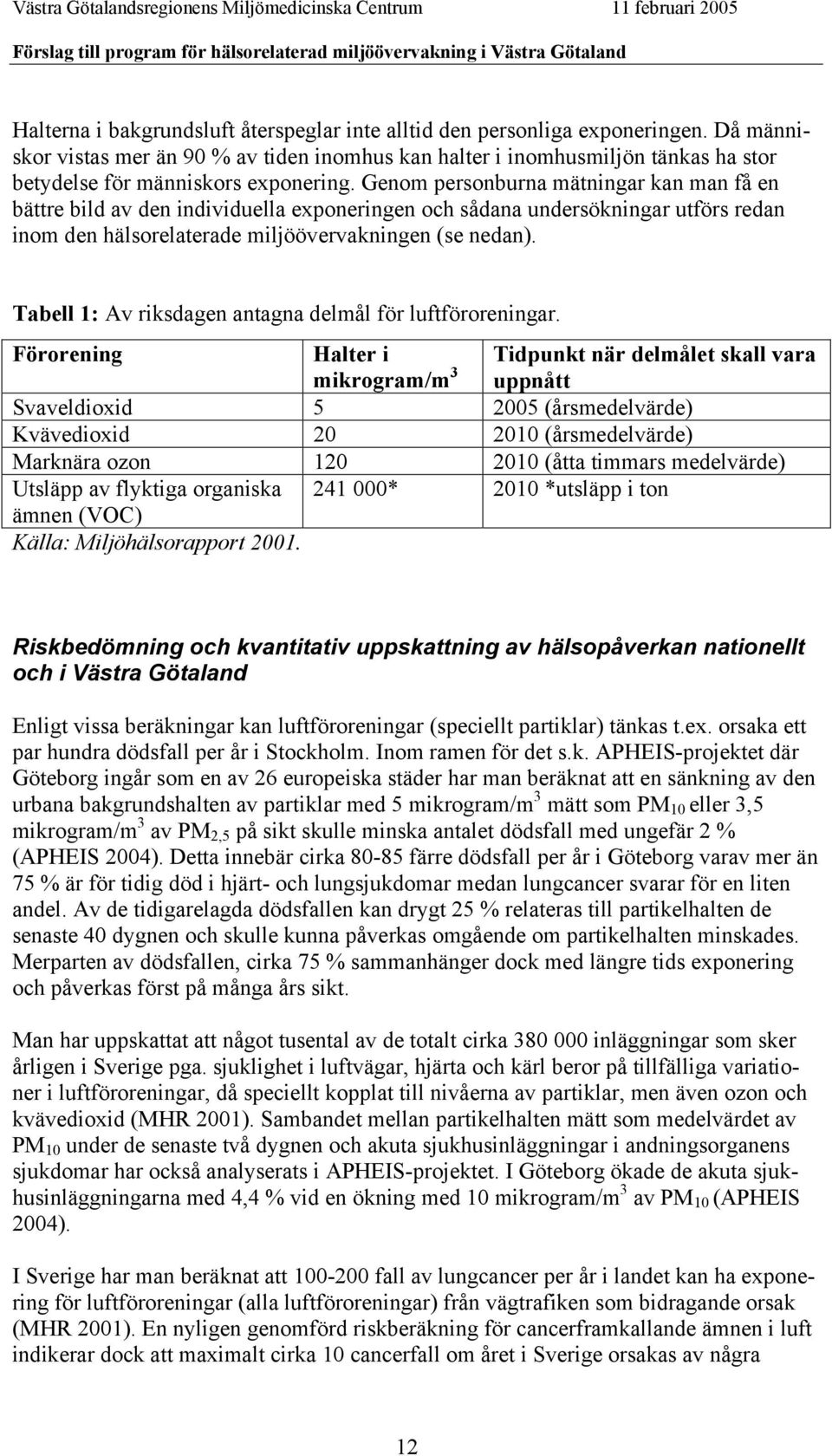 Genom personburna mätningar kan man få en bättre bild av den individuella exponeringen och sådana undersökningar utförs redan inom den hälsorelaterade miljöövervakningen (se nedan).