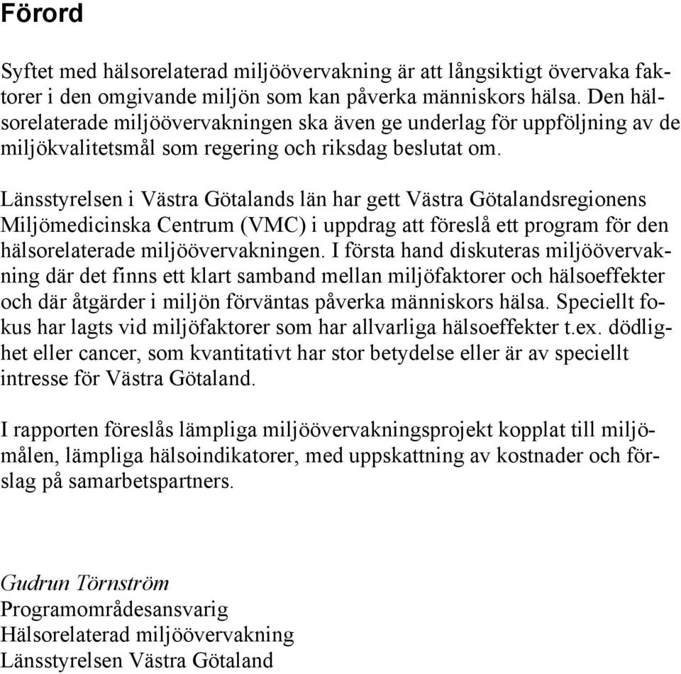 Länsstyrelsen i Västra Götalands län har gett Västra Götalandsregionens Miljömedicinska Centrum (VMC) i uppdrag att föreslå ett program för den hälsorelaterade miljöövervakningen.