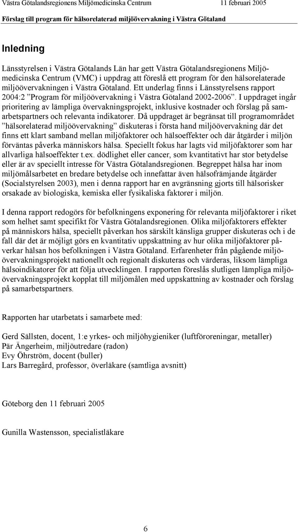 I uppdraget ingår prioritering av lämpliga övervakningsprojekt, inklusive kostnader och förslag på samarbetspartners och relevanta indikatorer.