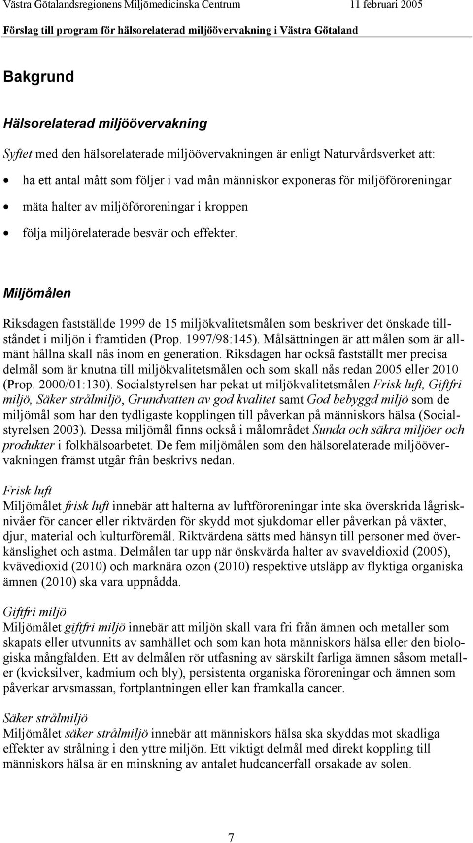 Miljömålen Riksdagen fastställde 1999 de 15 miljökvalitetsmålen som beskriver det önskade tillståndet i miljön i framtiden (Prop. 1997/98:145).