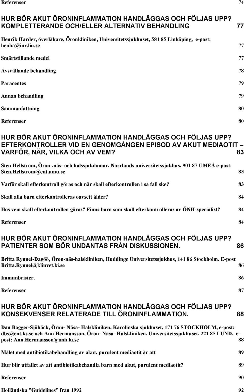 se 77 Smärtstillande medel 77 Avsvällande behandling 78 Paracentes 79 Annan behandling 79 Sammanfattning 80 Referenser 80 HUR BÖR AKUT ÖRONINFLAMMATION HANDLÄGGAS OCH FÖLJAS UPP?