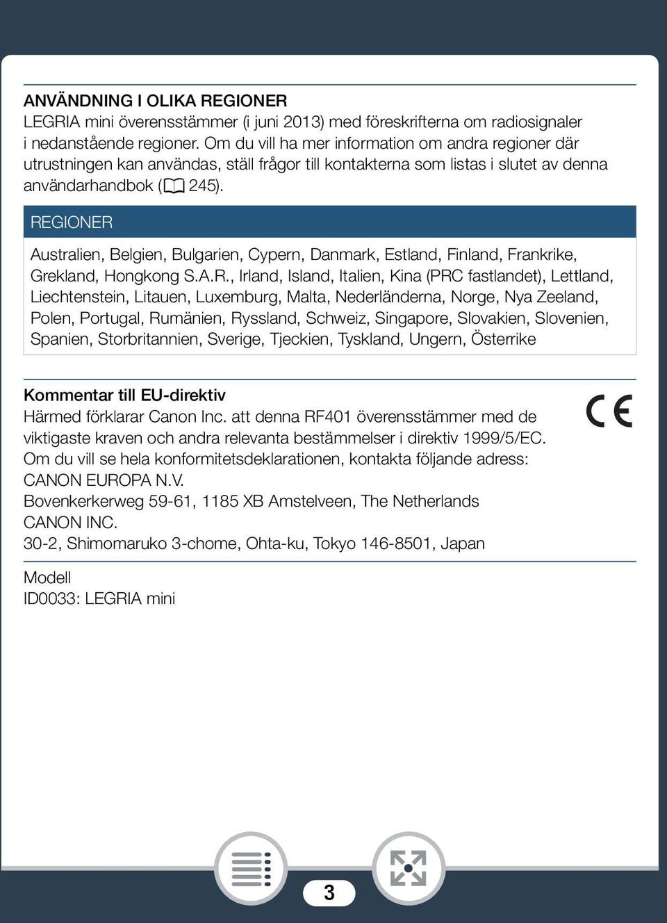 REGIONER Australien, Belgien, Bulgarien, Cypern, Danmark, Estland, Finland, Frankrike, Grekland, Hongkong S.A.R., Irland, Island, Italien, Kina (PRC fastlandet), Lettland, Liechtenstein, Litauen,