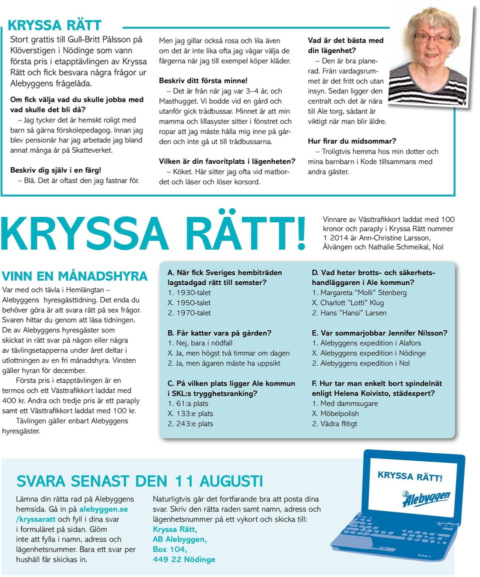 Innan jag blev pensionär har jag arbetade jag bland annat många år på Skatteverket. Beskriv dig själv i en färg! Blå. Det är oftast den jag fastnar för.