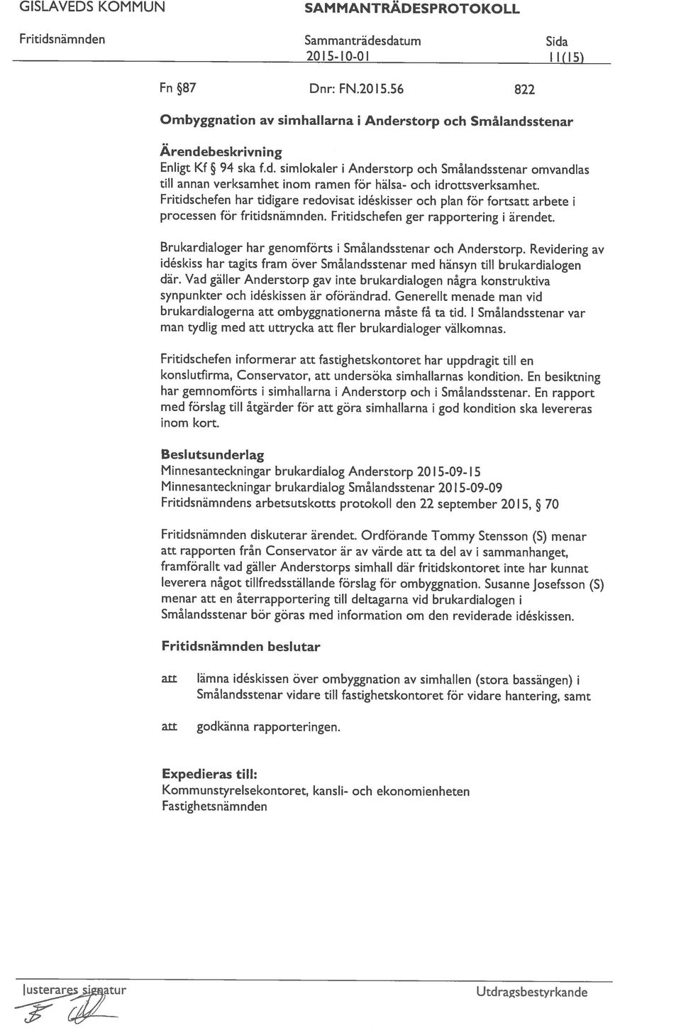 Brukardialoger har genomförts i Smålandsstenar och Anderstorp. Revidering av idéskiss har tagits fram över Smålandsstenar med hänsyn till brukardialogen där.