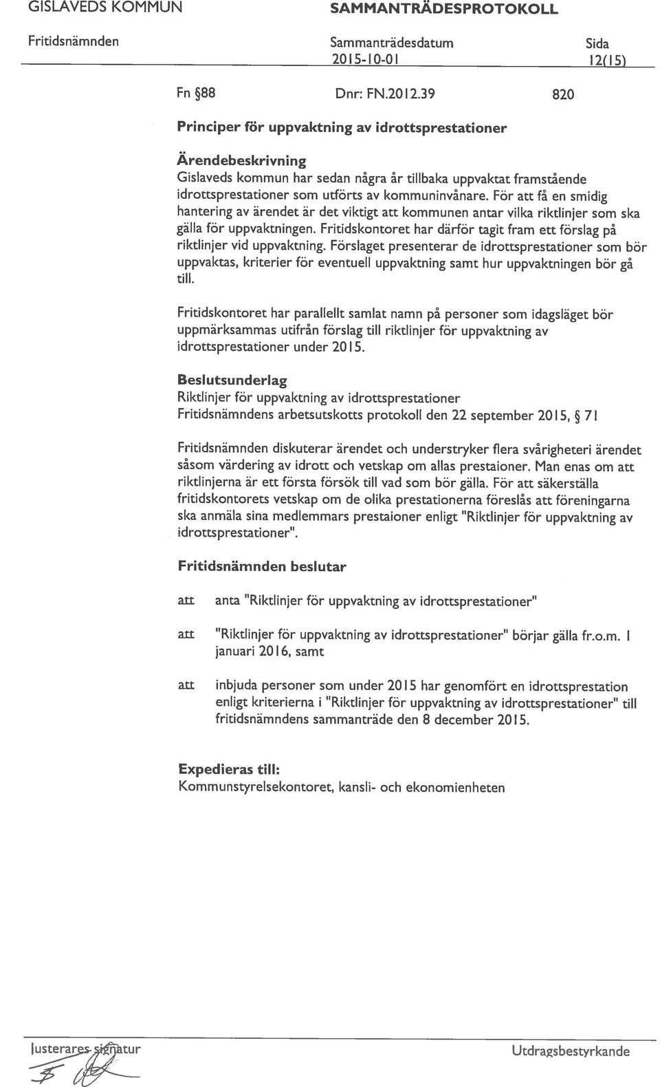 För få en smidig Gislaveds kommun har sedan några år tillbaka uppvaktat framstående Ärendebeskrivni ng Principer för uppvaktning av idrottsprestationer Fn 88 Dnr: FN.2012.