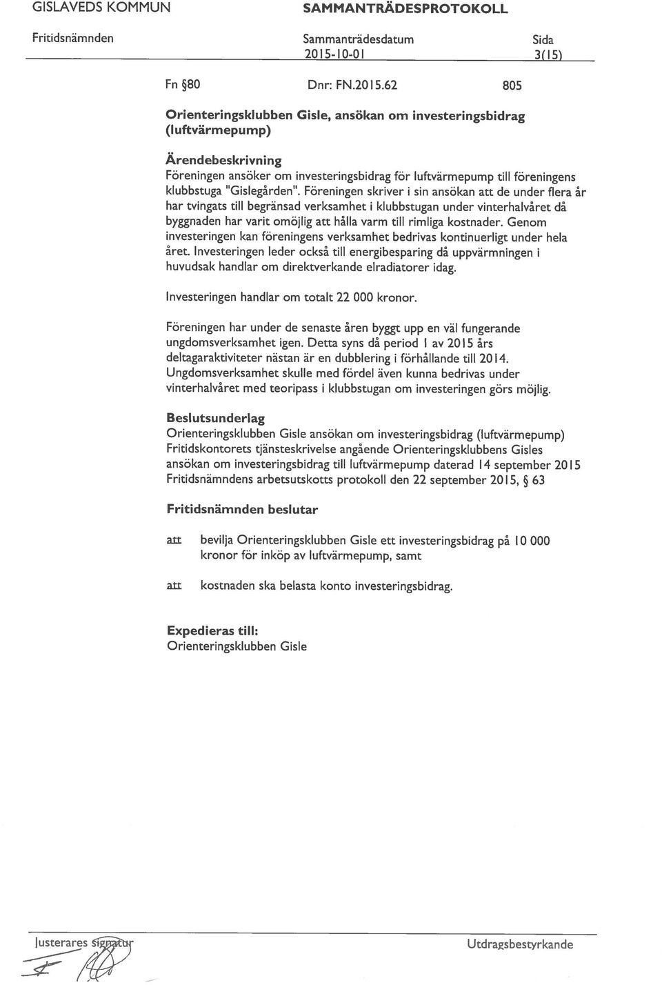 Investeringen leder också till energibesparing då uppvärmningen i har tvingats till begränsad verksamhet i klubbstugan under vinterhalvåret då investeringen kan föreningens verksamhet bedrivas