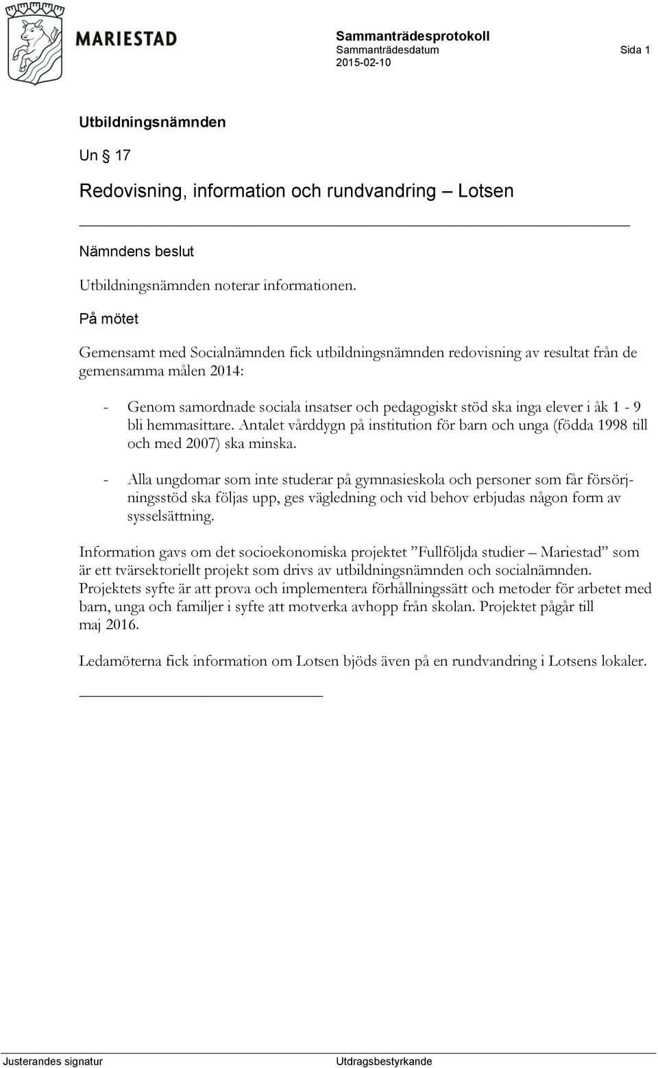 bli hemmasittare. Antalet vårddygn på institution för barn och unga (födda 1998 till och med 2007) ska minska.