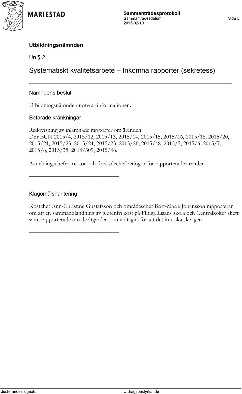 2015/25, 2015/26, 2015/48, 2015/5, 2015/6, 2015/7, 2015/8, 2015/38, 2014/309, 2015/46. Avdelningschefer, rektor och förskolechef redogör för rapporterade ärenden.