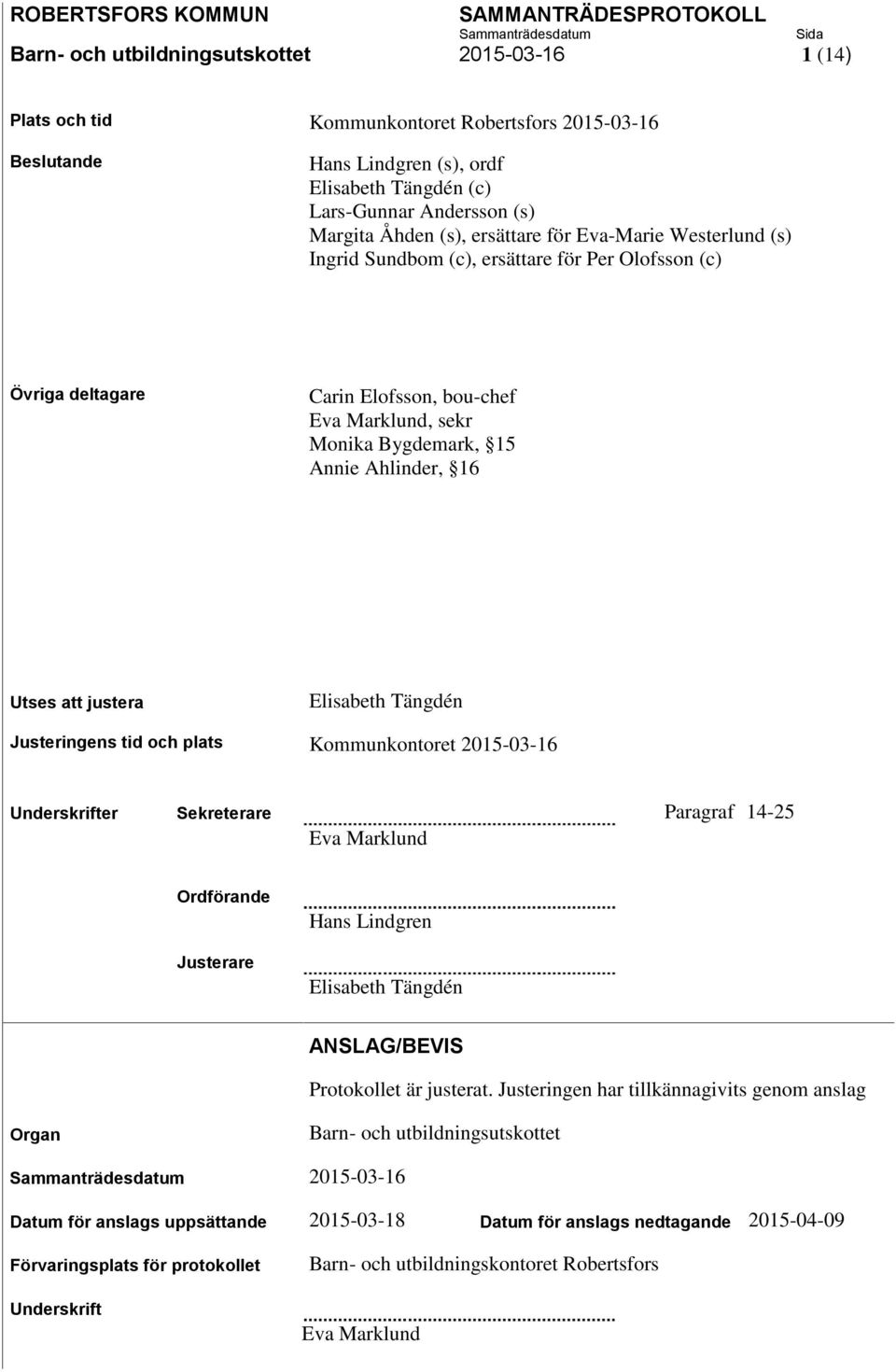 Utses att justera Elisabeth Tängdén Justeringens tid och plats Kommunkontoret 2015-03-16 Underskrifter Sekreterare Paragraf 14-25 Eva Marklund Ordförande Justerare Hans Lindgren Elisabeth Tängdén