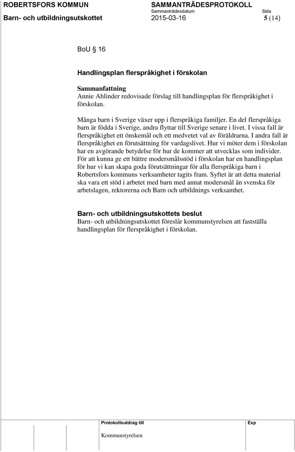 I vissa fall är flerspråkighet ett önskemål och ett medvetet val av föräldrarna. I andra fall är flerspråkighet en förutsättning för vardagslivet.