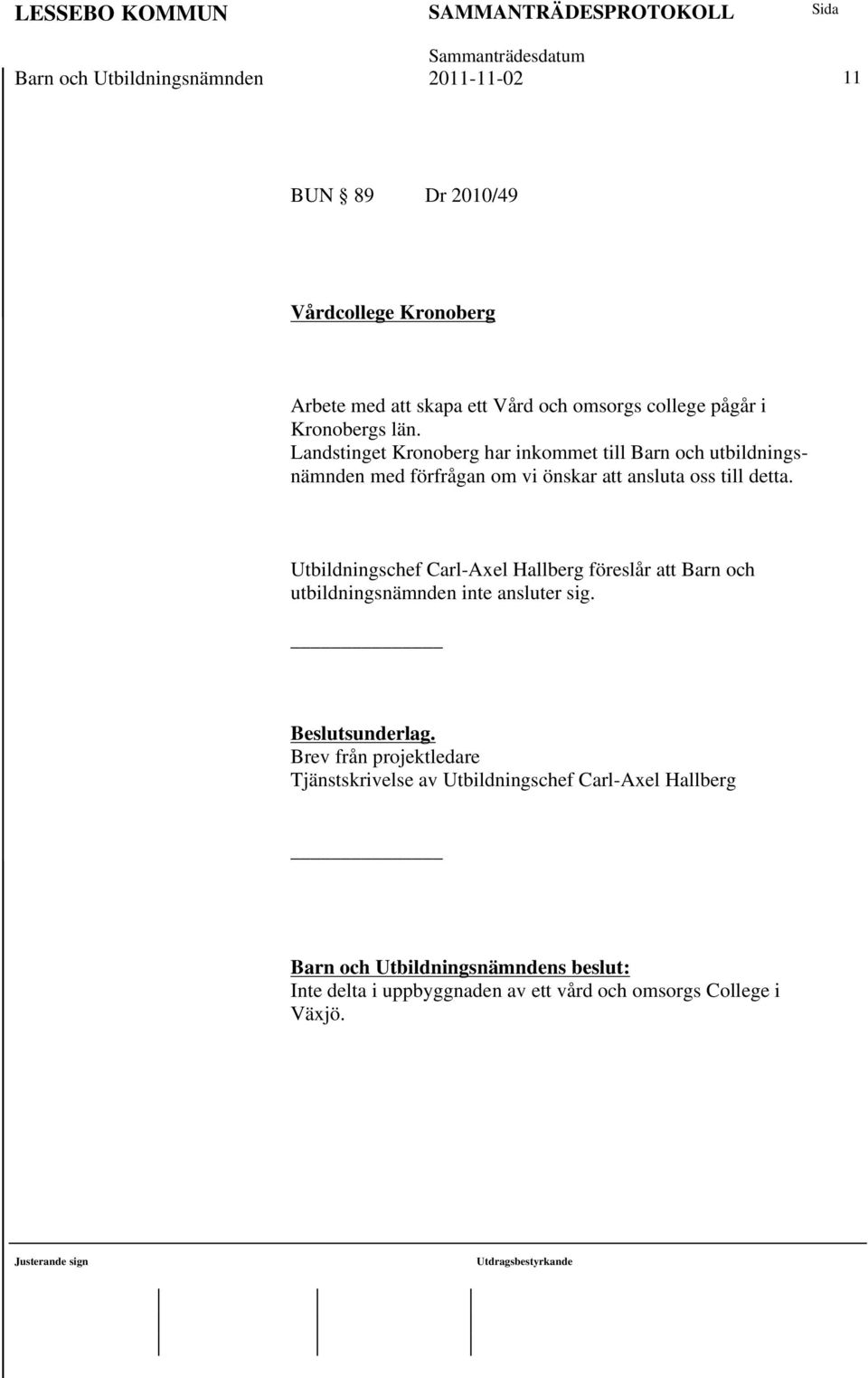 Landstinget Kronoberg har inkommet till Barn och utbildningsnämnden med förfrågan om vi önskar att ansluta oss till detta.