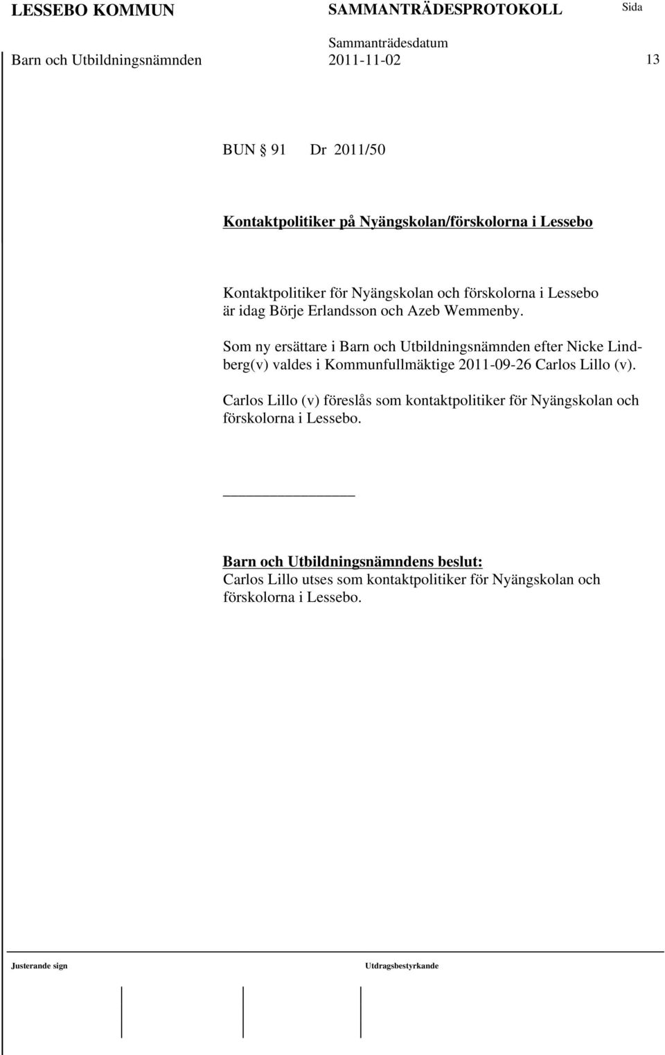 Som ny ersättare i Barn och Utbildningsnämnden efter Nicke Lindberg(v) valdes i Kommunfullmäktige 2011-09-26 Carlos Lillo (v).