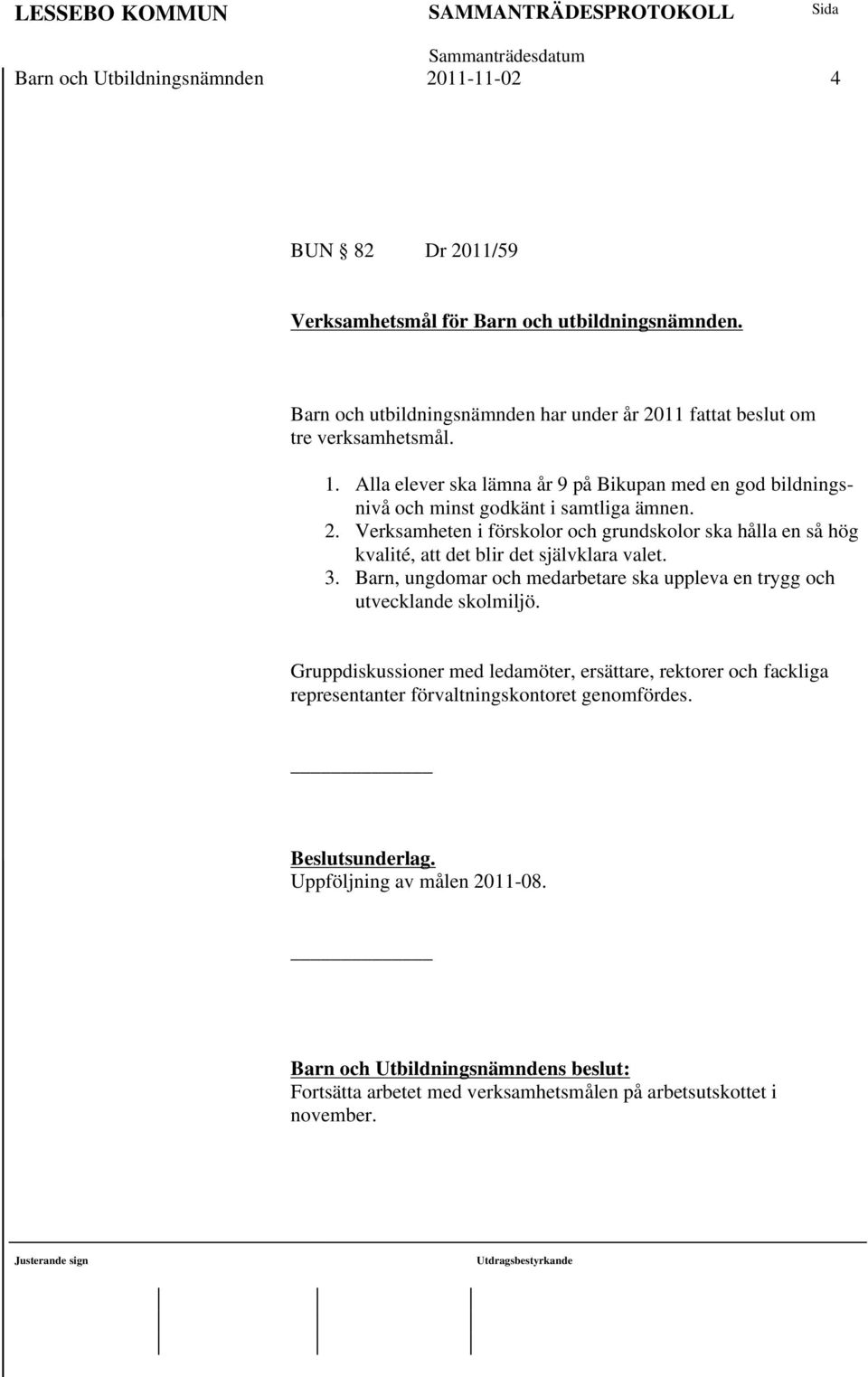 Alla elever ska lämna år 9 på Bikupan med en god bildningsnivå och minst godkänt i samtliga ämnen. 2.