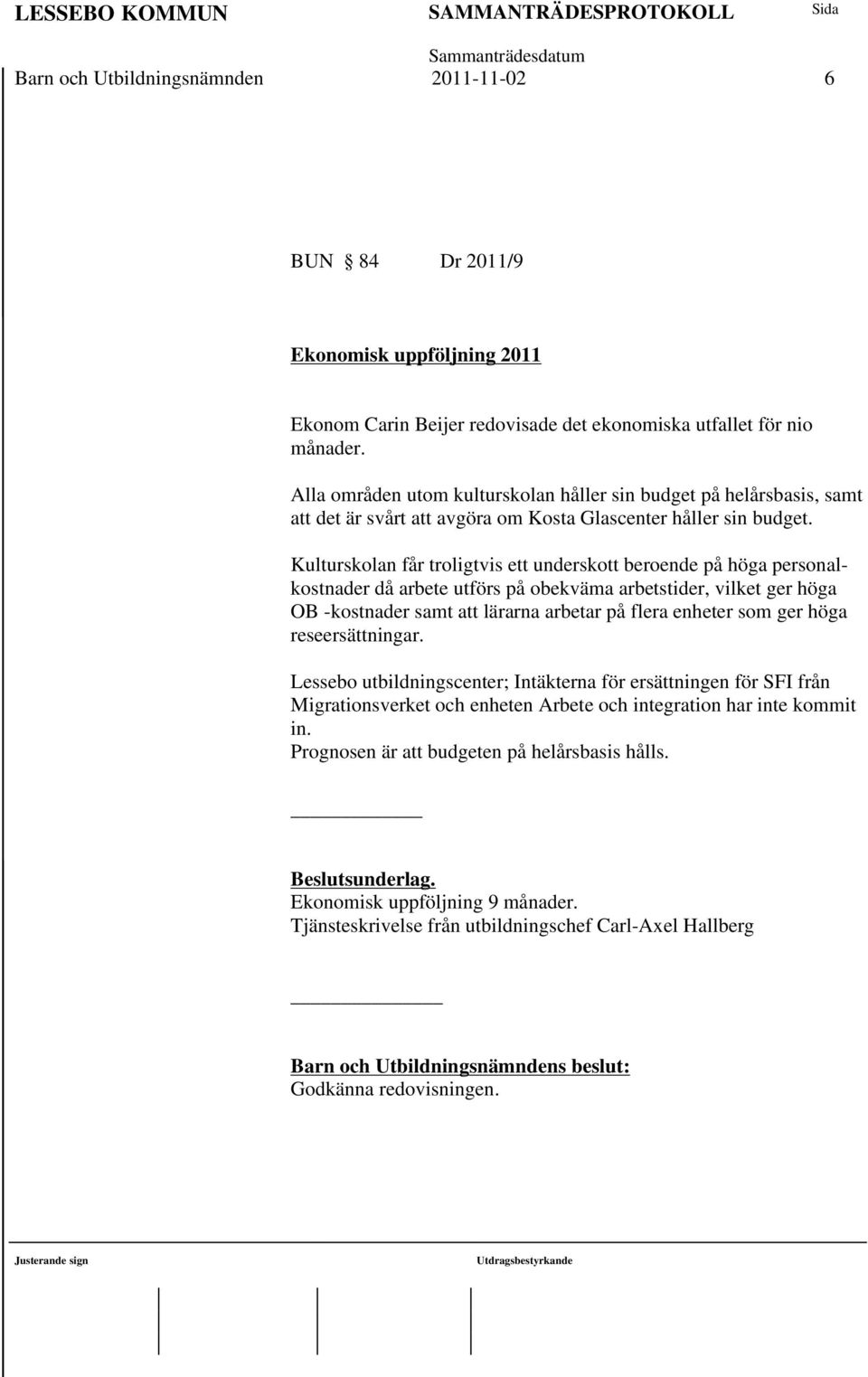 Kulturskolan får troligtvis ett underskott beroende på höga personalkostnader då arbete utförs på obekväma arbetstider, vilket ger höga OB -kostnader samt att lärarna arbetar på flera enheter som ger