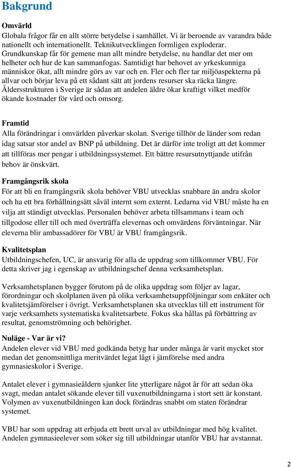 Fler och fler tar miljöaspekterna på allvar och börjar leva på ett sådant sätt att jordens resurser ska räcka längre.