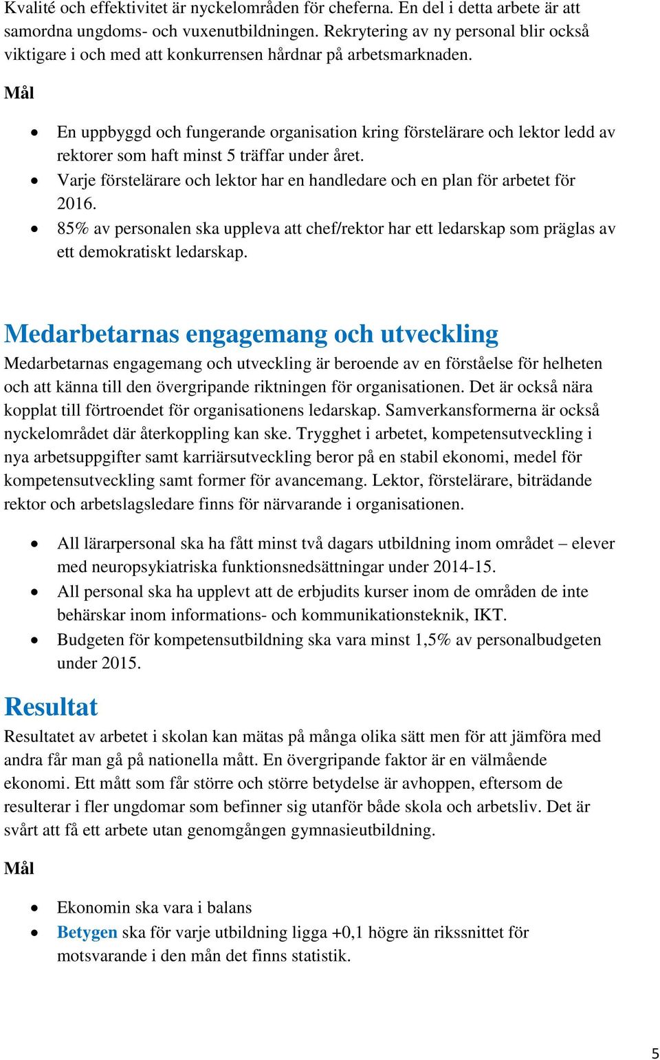 Mål En uppbyggd och fungerande organisation kring förstelärare och lektor ledd av rektorer som haft minst 5 träffar under året.