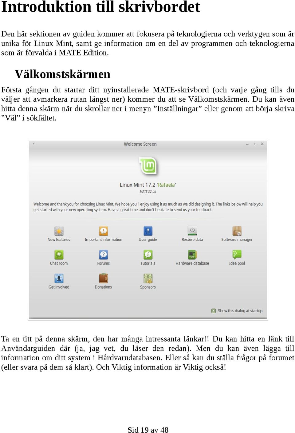 Välkomstskärmen Första gången du startar ditt nyinstallerade MATE-skrivbord (och varje gång tills du väljer att avmarkera rutan längst ner) kommer du att se Välkomstskärmen.