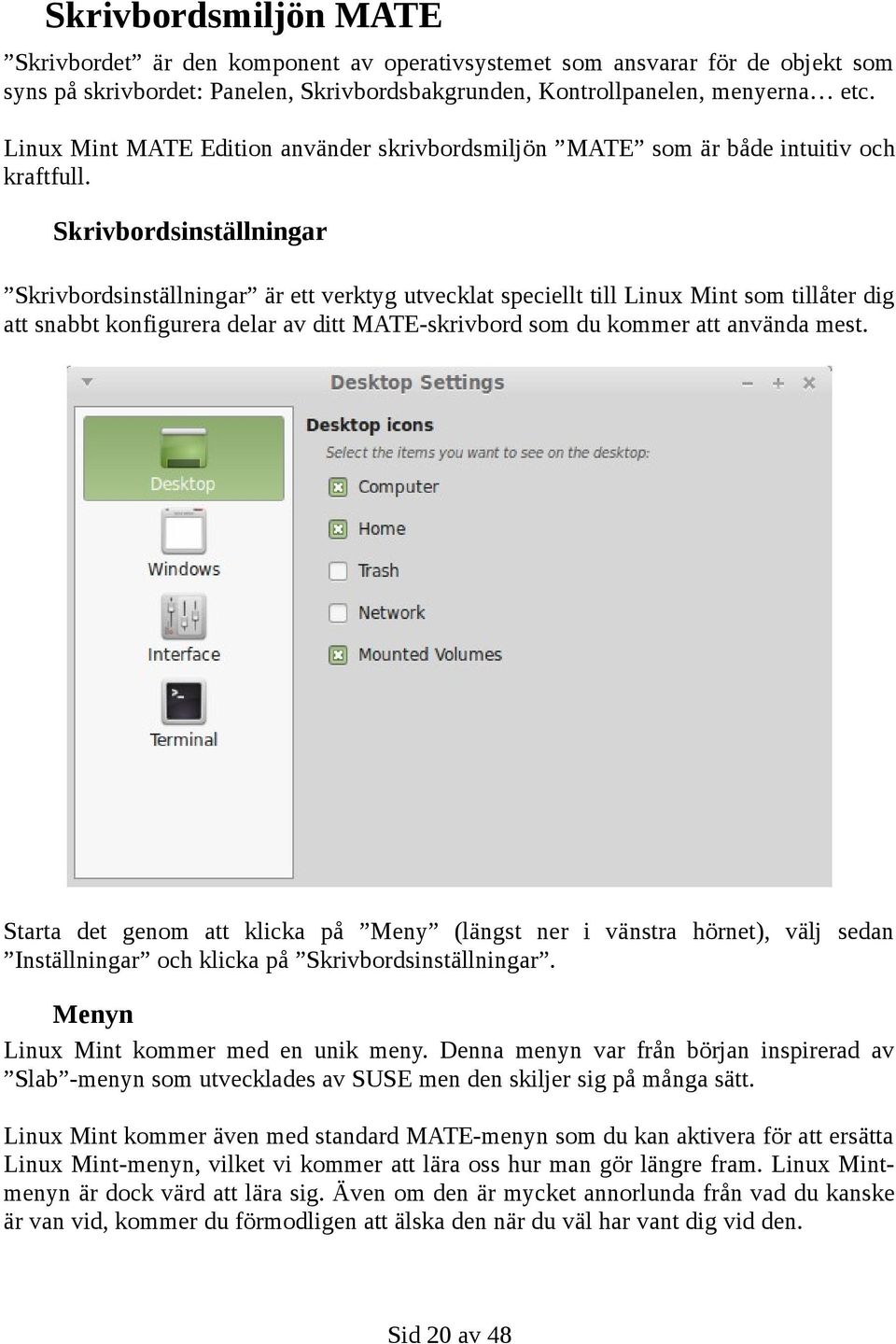 Skrivbordsinställningar Skrivbordsinställningar är ett verktyg utvecklat speciellt till Linux Mint som tillåter dig att snabbt konfigurera delar av ditt MATE-skrivbord som du kommer att använda mest.