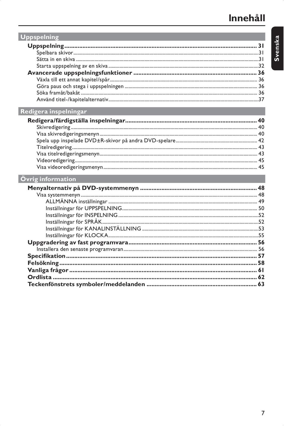 .. 40 Visa skivredigeringsmenyn... 40 Spela upp inspelade DVD±R-skivor på andra DVD-spelare... 42 Titelredigering... 43 Visa titelredigeringsmenyn... 43 Videoredigering... 45 Visa videoredigeringsmenyn.