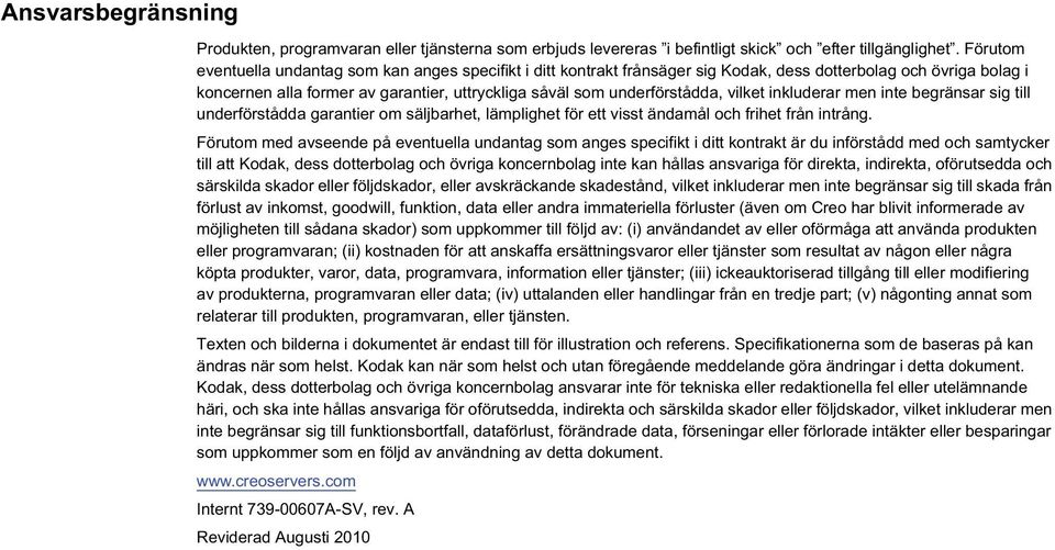 vilket inkluderar men inte begränsar sig till underförstådda garantier om säljbarhet, lämplighet för ett visst ändamål och frihet från intrång.