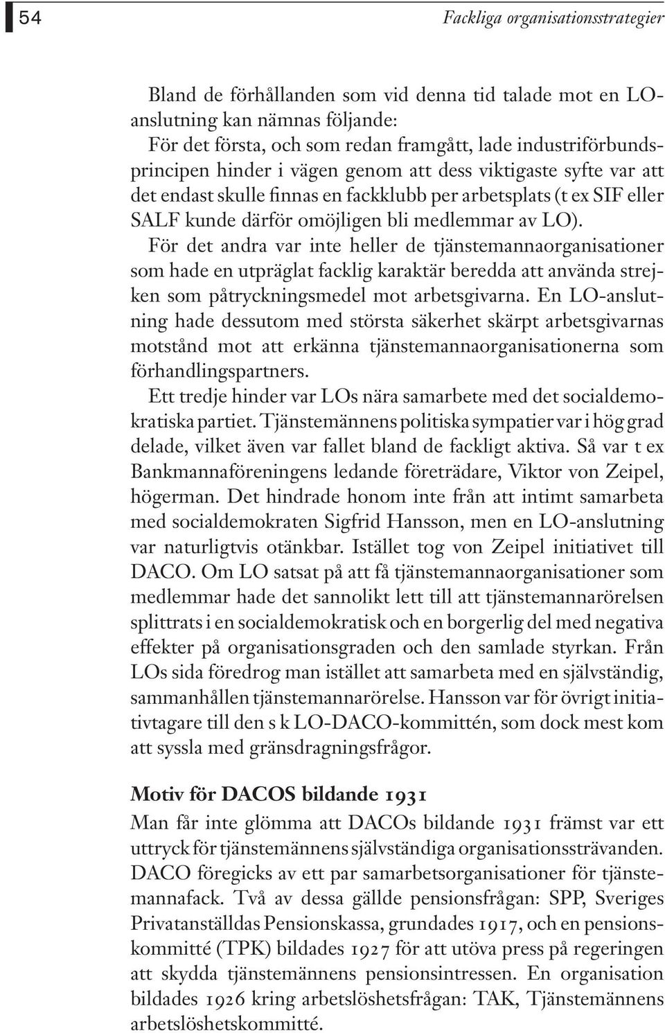 För det andra var inte heller de tjänstemannaorganisationer som hade en utpräglat facklig karaktär beredda att använda strejken som påtryckningsmedel mot arbetsgivarna.