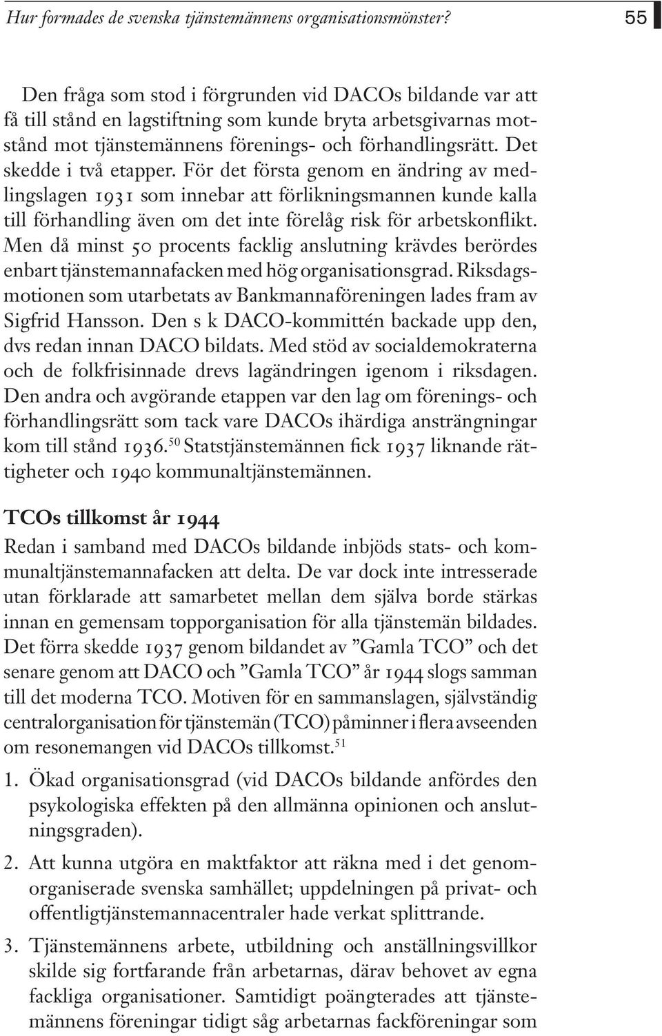 Det skedde i två etapper. För det första genom en ändring av medlingslagen 1931 som innebar att förlikningsmannen kunde kalla till förhandling även om det inte förelåg risk för arbetskonflikt.