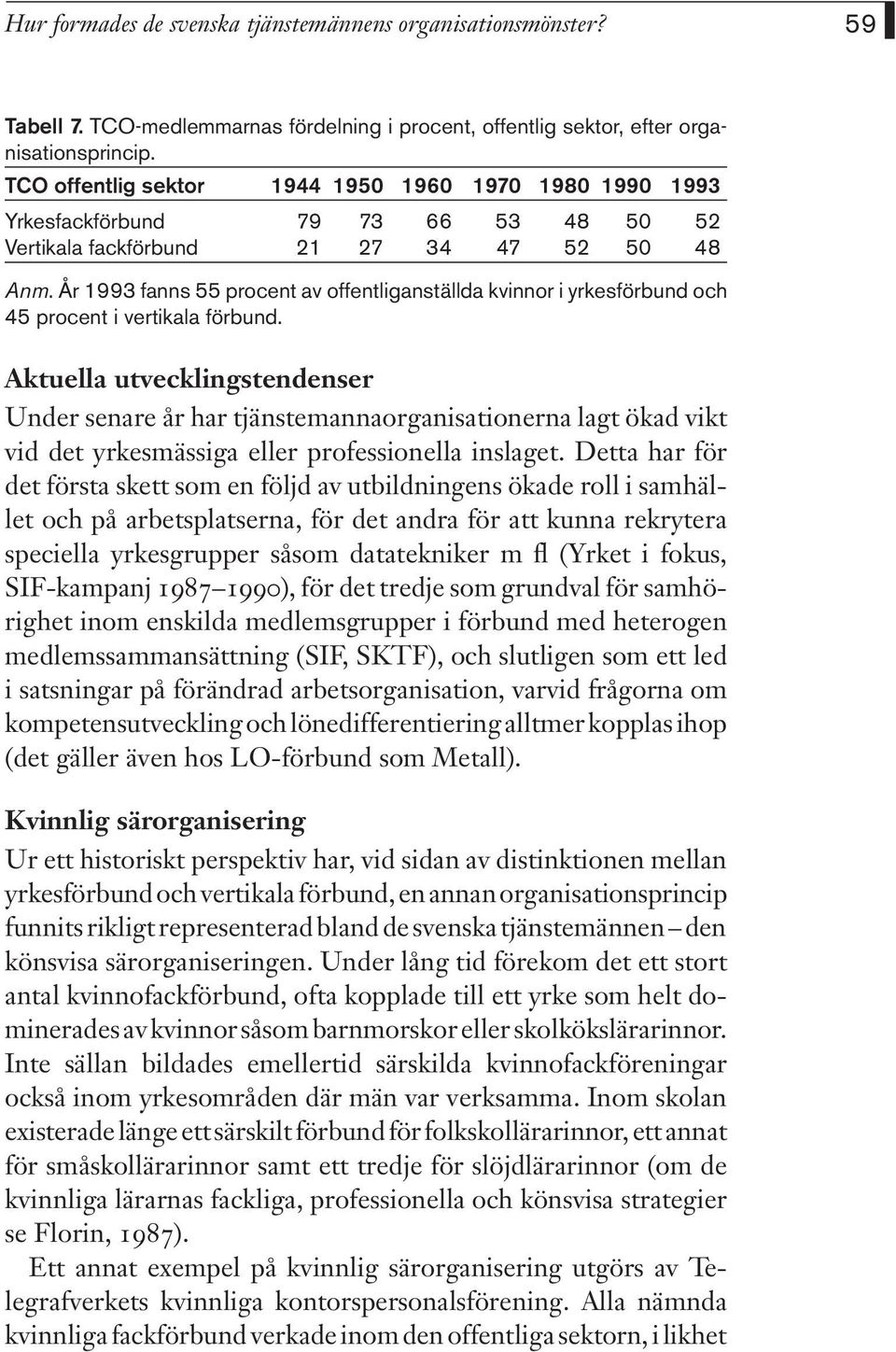 År 1993 fanns 55 procent av offentliganställda kvinnor i yrkesförbund och 45 procent i vertikala förbund.