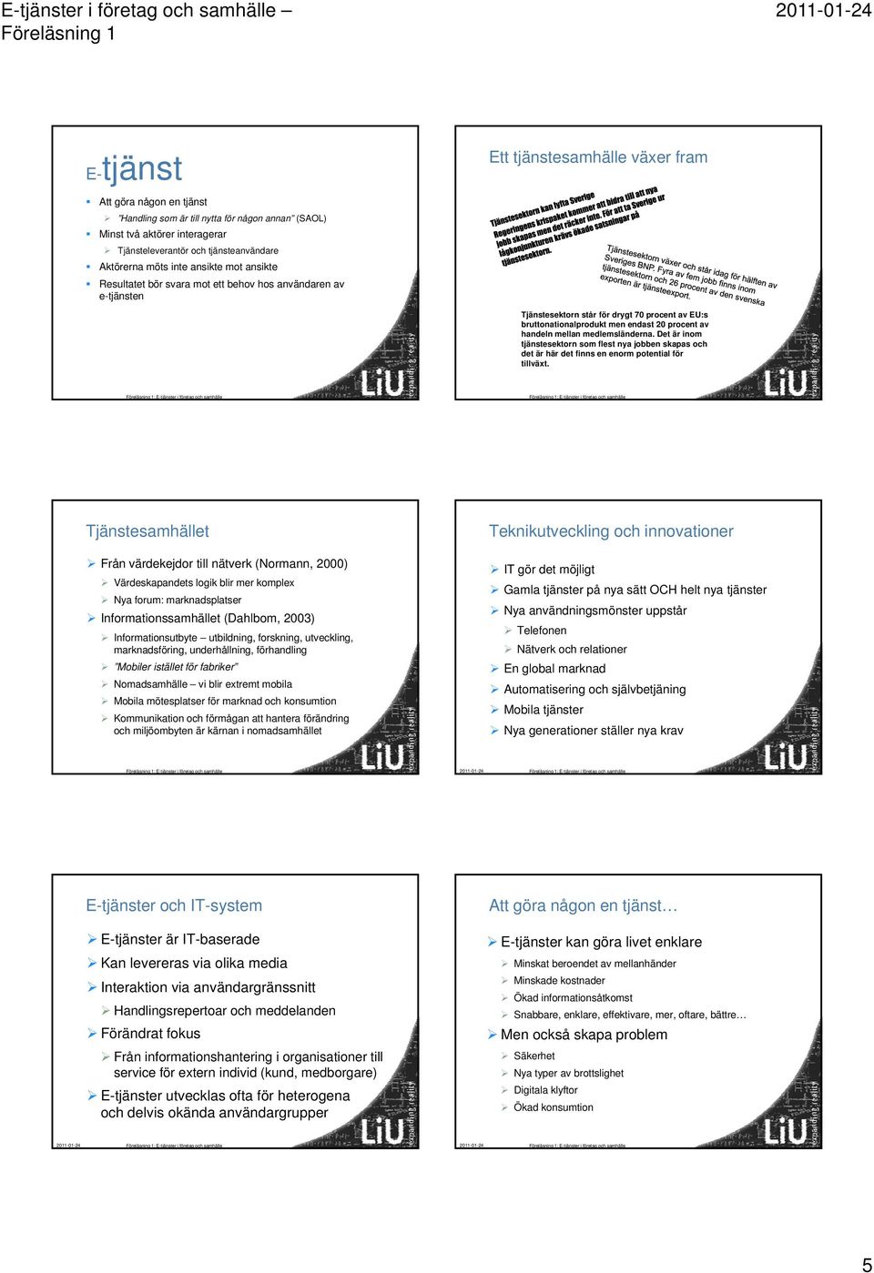 mellan medlemsländerna. Det är inom tjänstesektorn som flest nya jobben skapas och det är här det finns en enorm potential för tillväxt.