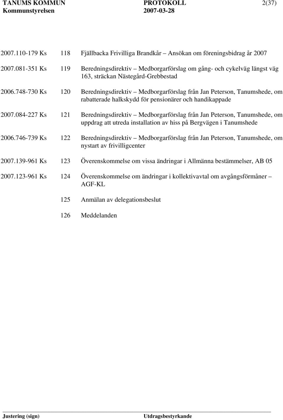 748-730 Ks 120 Beredningsdirektiv Medborgarförslag från Jan Peterson, Tanumshede, om rabatterade halkskydd för pensionärer och handikappade 2007.