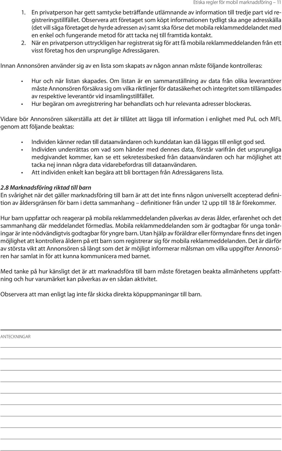 metod för att tacka nej till framtida kontakt. När en privatperson uttryckligen har registrerat sig för att få mobila reklammeddelanden från ett visst företag hos den ursprunglige Adressägaren.