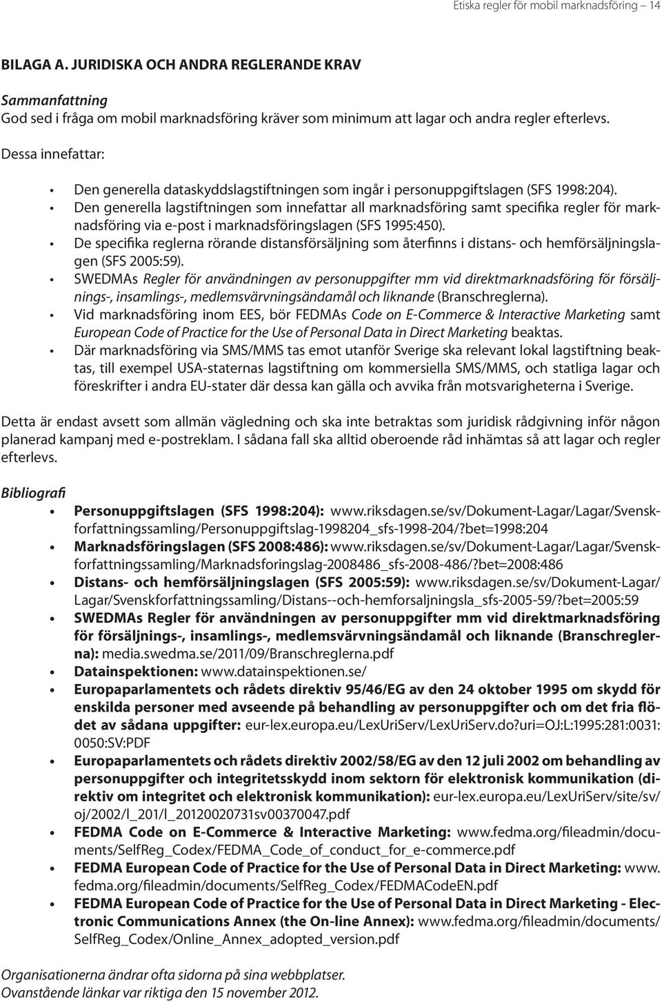 Den generella lagstiftningen som innefattar all marknadsföring samt specifika regler för marknadsföring via e-post i marknadsföringslagen (SFS 1995:450).