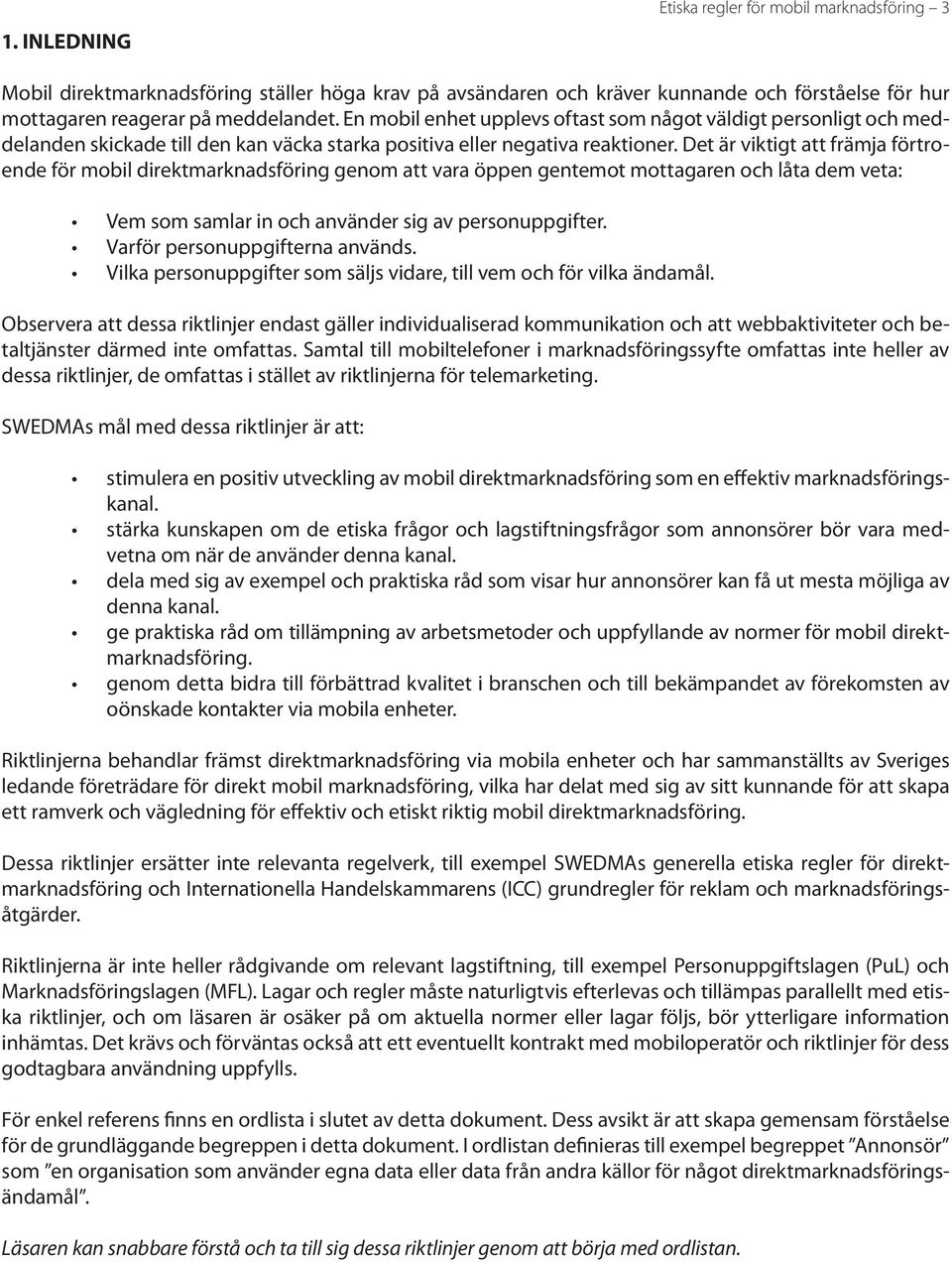 Det är viktigt att främja förtroende för mobil direktmarknadsföring genom att vara öppen gentemot mottagaren och låta dem veta: Vem som samlar in och använder sig av personuppgifter.