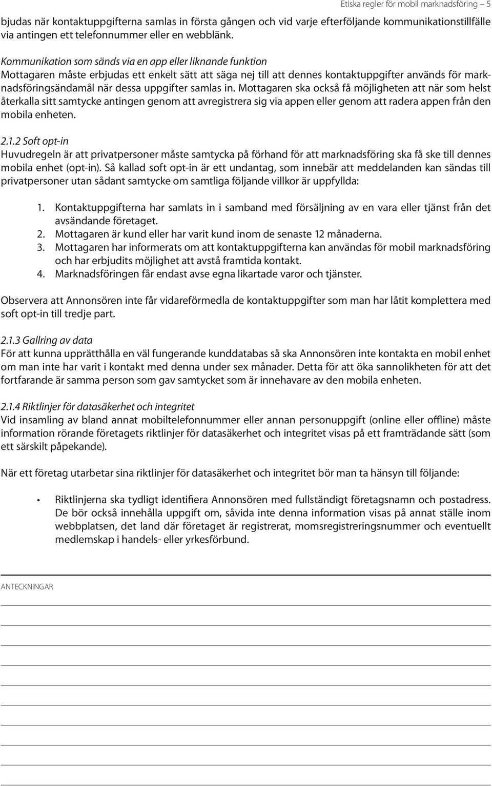 uppgifter samlas in. Mottagaren ska också få möjligheten att när som helst återkalla sitt samtycke antingen genom att avregistrera sig via appen eller genom att radera appen från den mobila enheten.