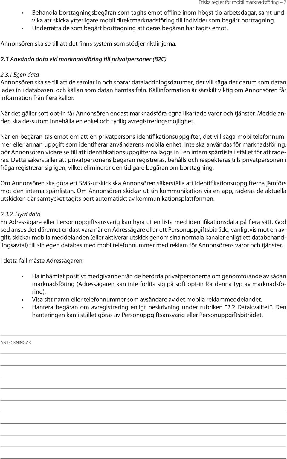 3 Använda data vid marknadsföring till privatpersoner (B2C) 2.3.1 Egen data Annonsören ska se till att de samlar in och sparar dataladdningsdatumet, det vill säga det datum som datan lades in i databasen, och källan som datan hämtas från.