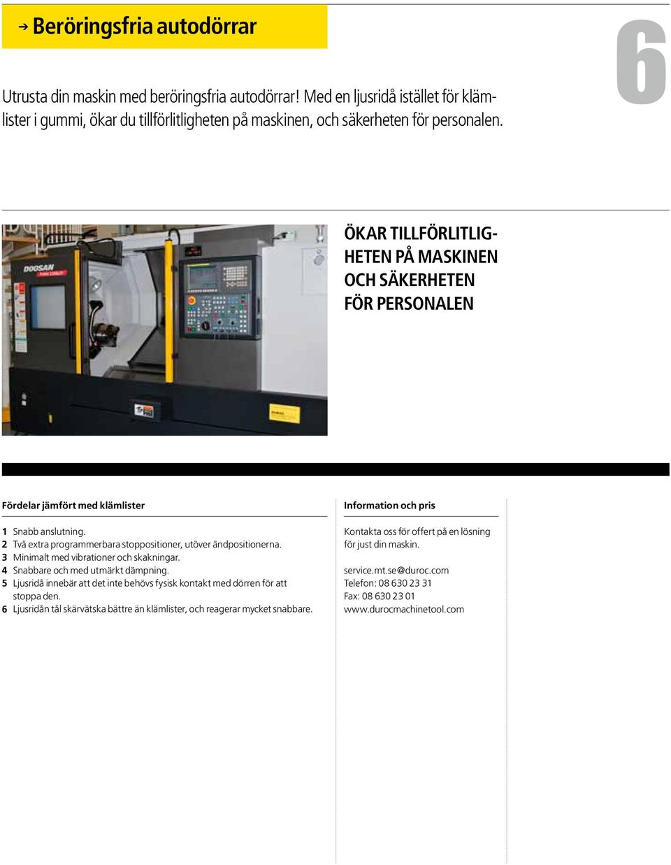 6 ökar tillförlitligheten på maskinen och säkerheten för personalen Fördelar jämfört med klämlister 1 2 3 4 5 6 Snabb anslutning.