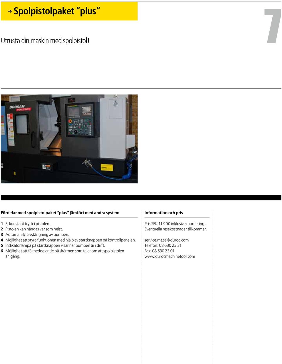 Automatiskt avstängning av pumpen. Möjlighet att styra funktionen med hjälp av startknappen på kontrollpanelen.