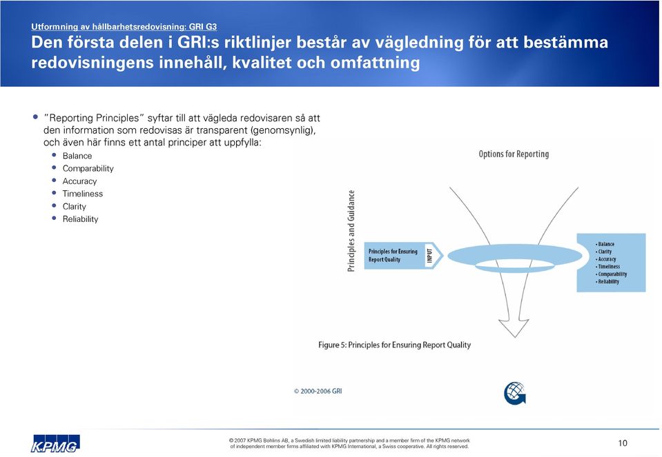 vägleda redovisaren så att den information som redovisas är transparent (genomsynlig), och även här