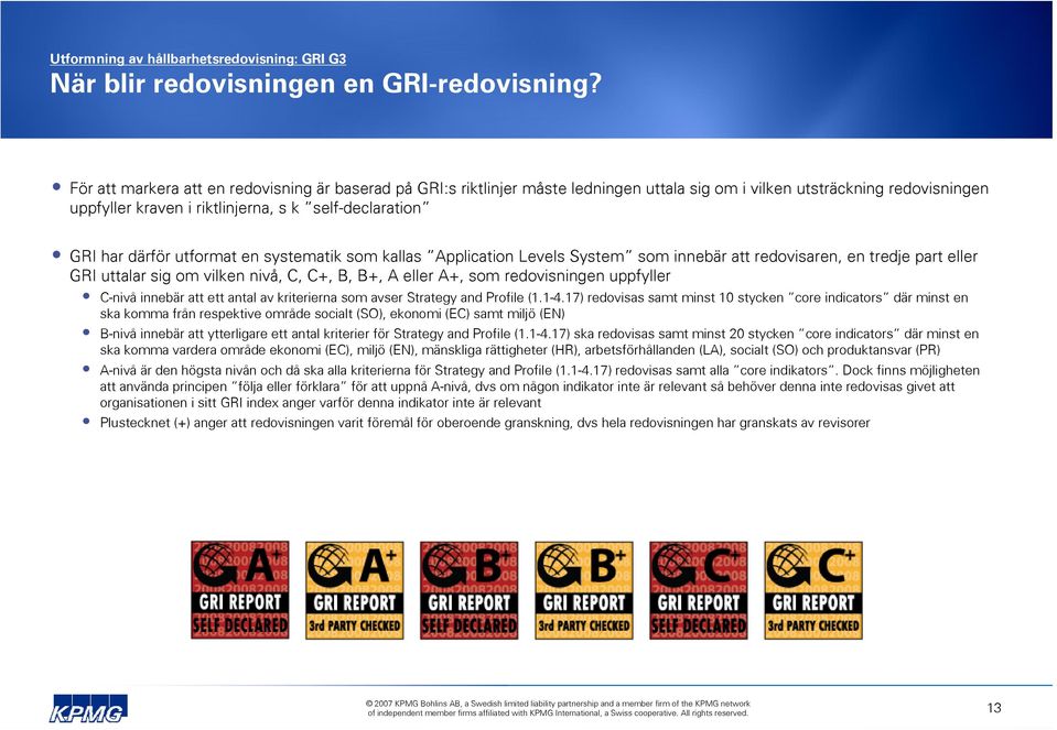 därför utformat en systematik som kallas Application Levels System som innebär att redovisaren, en tredje part eller GRI uttalar sig om vilken nivå, C, C+, B, B+, A eller A+, som redovisningen