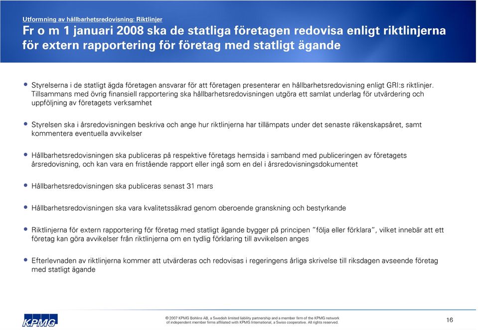 Tillsammans med övrig finansiell rapportering ska hållbarhetsredovisningen utgöra ett samlat underlag för utvärdering och uppföljning av företagets verksamhet Styrelsen ska i årsredovisningen