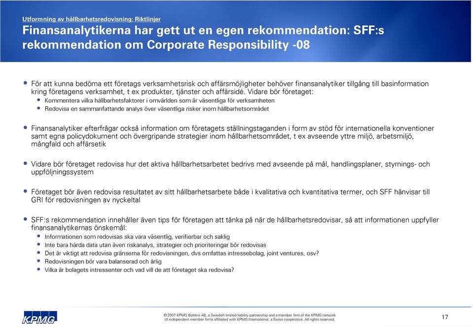 Vidare bör företaget: Kommentera vilka hållbarhetsfaktorer i omvärlden som är väsentliga för verksamheten Redovisa en sammanfattande analys över väsentliga risker inom hållbarhetsområdet